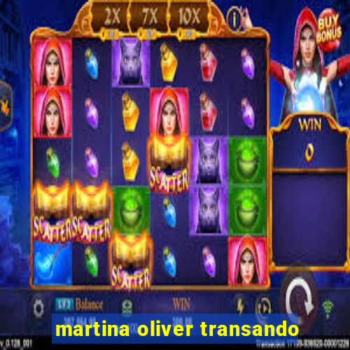 martina oliver transando